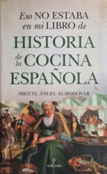 Eso no estaba en mi libro de Historia de la Cocina Española de Miguel Ángel Almodóvar. Editorial Almazara.